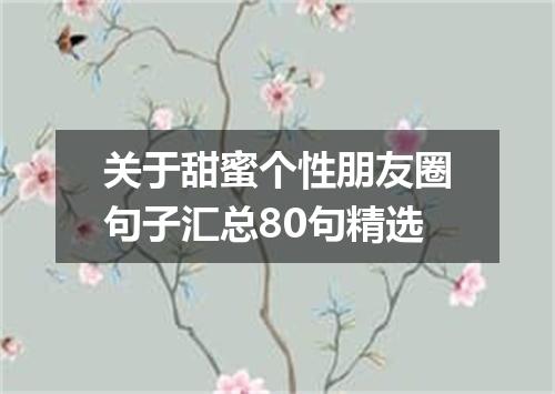 关于甜蜜个性朋友圈句子汇总80句精选
