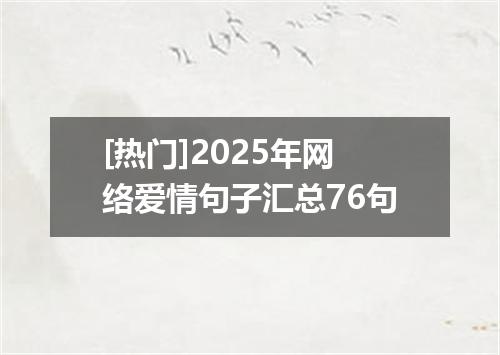 [热门]2025年网络爱情句子汇总76句