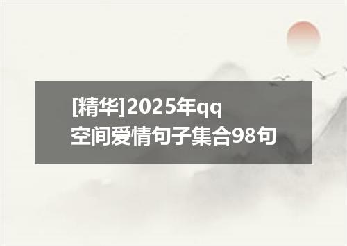[精华]2025年qq空间爱情句子集合98句