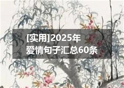 [实用]2025年爱情句子汇总60条
