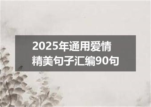 2025年通用爱情精美句子汇编90句