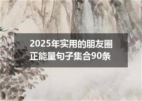 2025年实用的朋友圈正能量句子集合90条