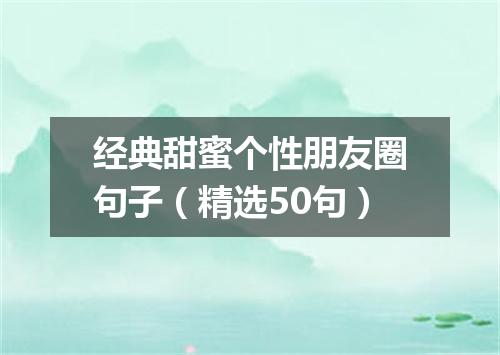 经典甜蜜个性朋友圈句子（精选50句）
