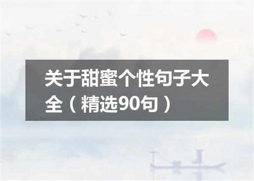 关于甜蜜个性句子大全（精选90句）