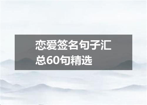 恋爱签名句子汇总60句精选
