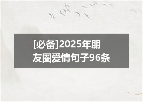 [必备]2025年朋友圈爱情句子96条