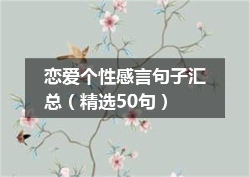 恋爱个性感言句子汇总（精选50句）
