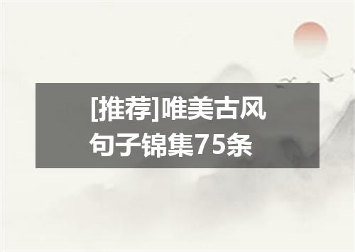 [推荐]唯美古风句子锦集75条