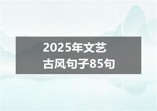2025年文艺古风句子85句