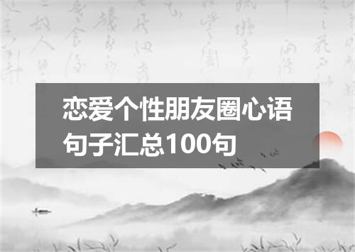 恋爱个性朋友圈心语句子汇总100句