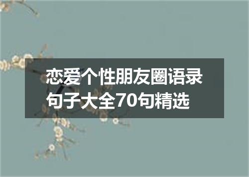 恋爱个性朋友圈语录句子大全70句精选