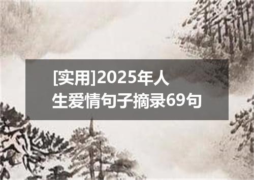 [实用]2025年人生爱情句子摘录69句