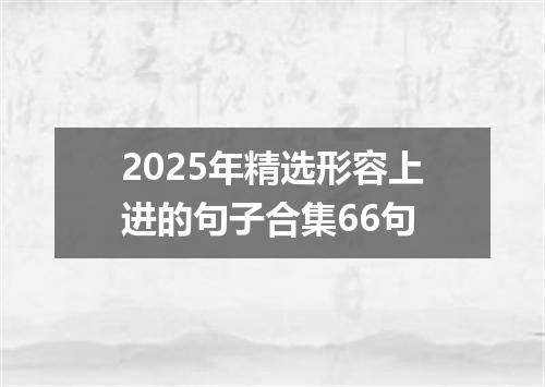 2025年精选形容上进的句子合集66句