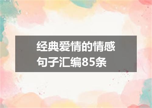 经典爱情的情感句子汇编85条