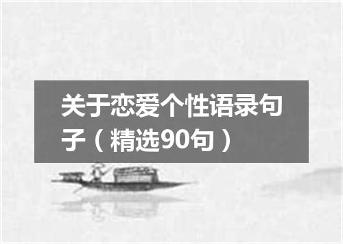 关于恋爱个性语录句子（精选90句）