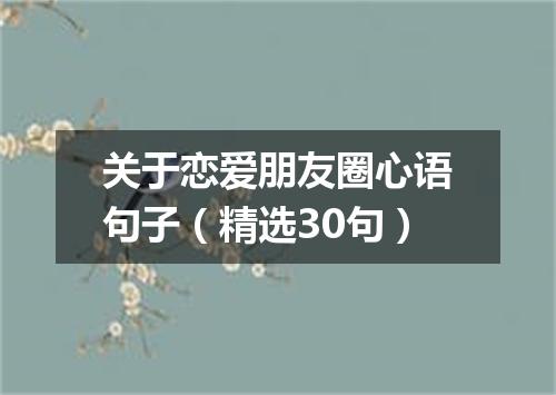 关于恋爱朋友圈心语句子(精选30句)