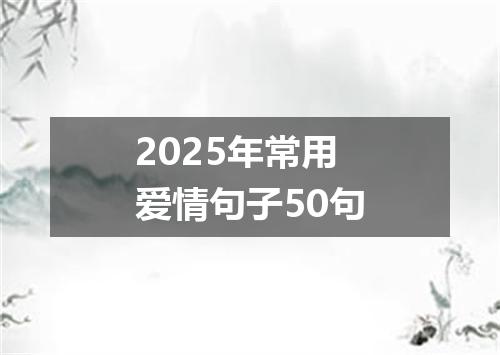 2025年常用爱情句子50句
