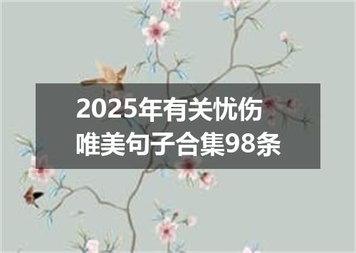 2025年有关忧伤唯美句子合集98条
