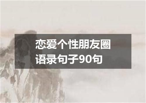 恋爱个性朋友圈语录句子90句