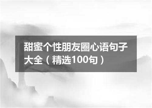 甜蜜个性朋友圈心语句子大全（精选100句）