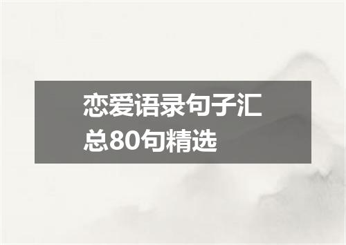 恋爱语录句子汇总80句精选