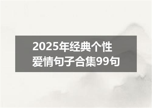 2025年经典个性爱情句子合集99句