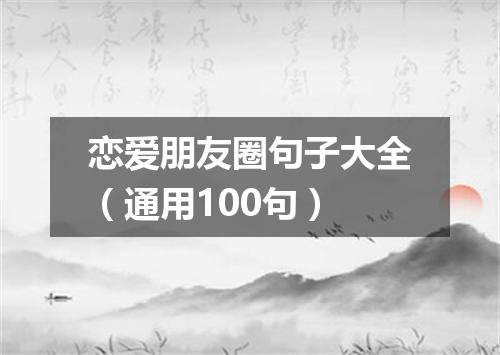 恋爱朋友圈句子大全（通用100句）