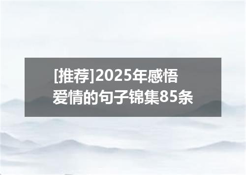 [推荐]2025年感悟爱情的句子锦集85条