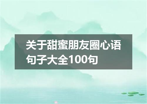 关于甜蜜朋友圈心语句子大全100句