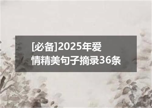 [必备]2025年爱情精美句子摘录36条