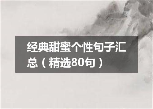 经典甜蜜个性句子汇总（精选80句）