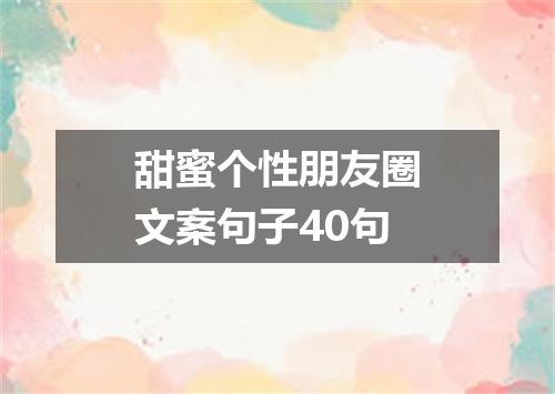 甜蜜个性朋友圈文案句子40句