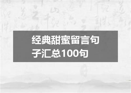 经典甜蜜留言句子汇总100句