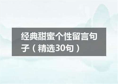 经典甜蜜个性留言句子（精选30句）