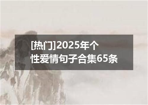 [热门]2025年个性爱情句子合集65条