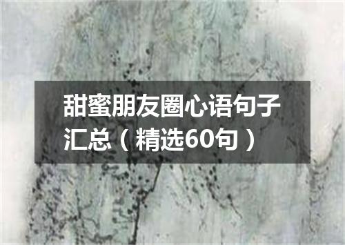 甜蜜朋友圈心语句子汇总（精选60句）