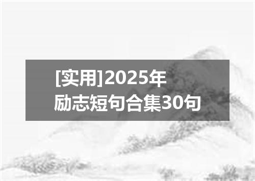 [实用]2025年励志短句合集30句