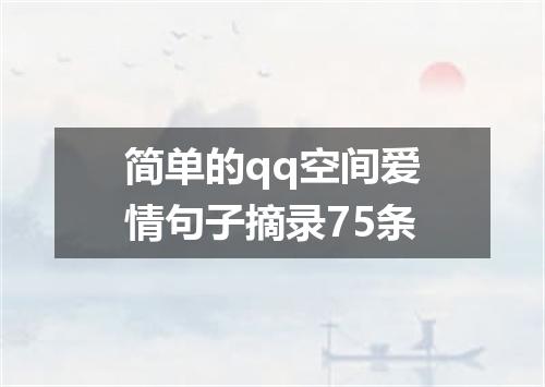 简单的qq空间爱情句子摘录75条