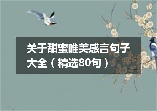 关于甜蜜唯美感言句子大全（精选80句）