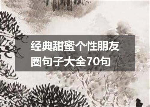 经典甜蜜个性朋友圈句子大全70句