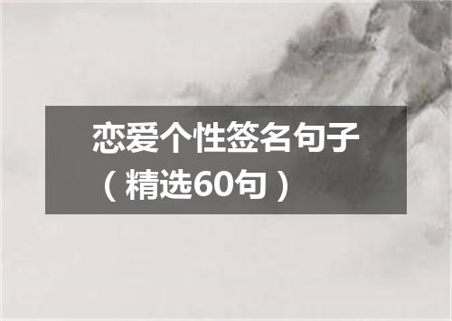 恋爱个性签名句子(精选60句)