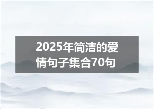 2025年简洁的爱情句子集合70句