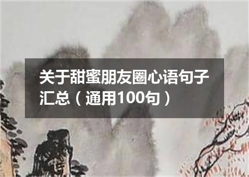 关于甜蜜朋友圈心语句子汇总（通用100句）