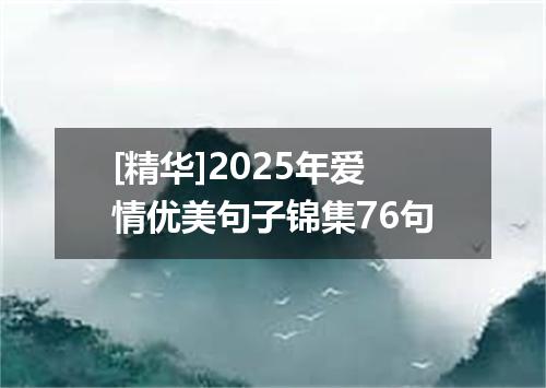 [精华]2025年爱情优美句子锦集76句