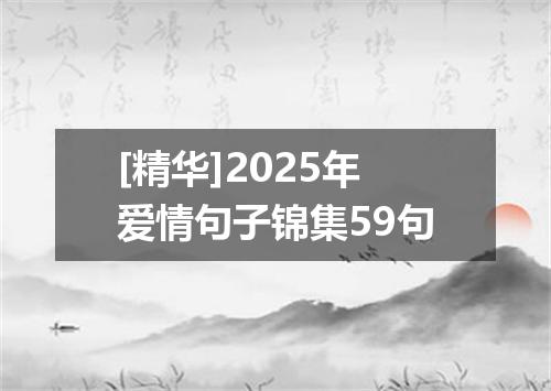 [精华]2025年爱情句子锦集59句