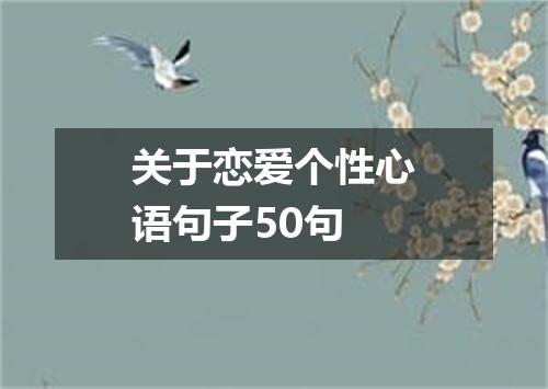 关于恋爱个性心语句子50句