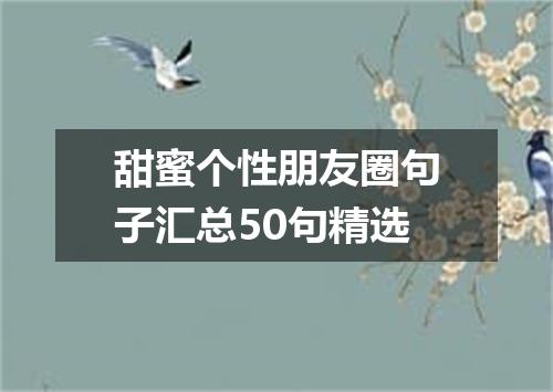 甜蜜个性朋友圈句子汇总50句精选
