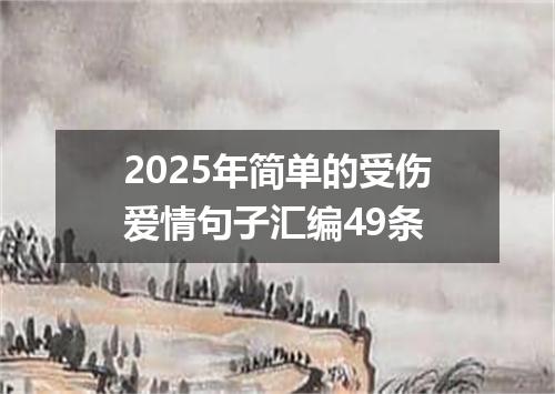 2025年简单的受伤爱情句子汇编49条