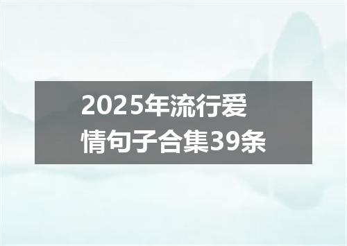 2025年流行爱情句子合集39条