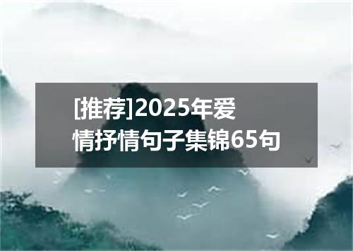 [推荐]2025年爱情抒情句子集锦65句